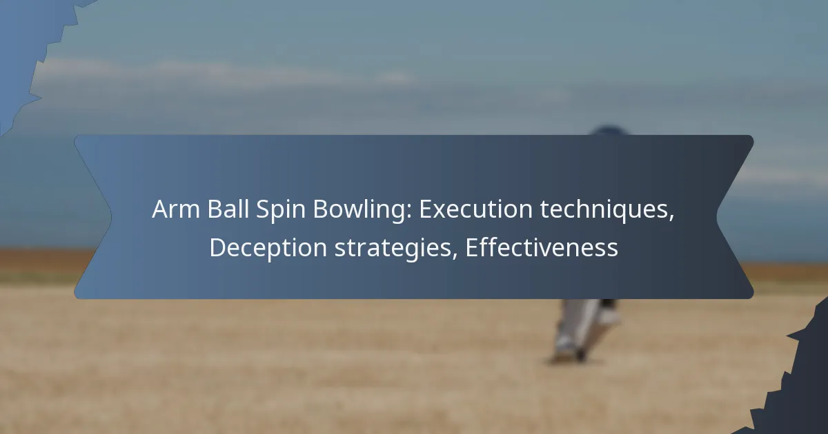 Arm Ball Spin Bowling: Execution techniques, Deception strategies, Effectiveness