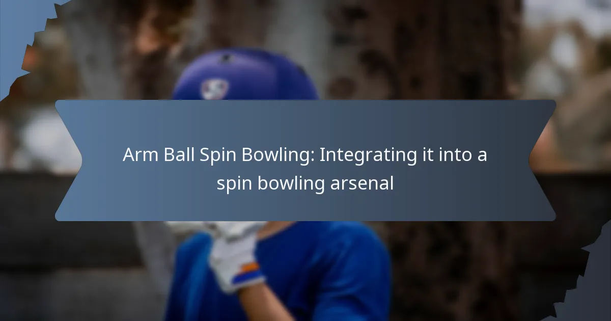 Arm Ball Spin Bowling: Integrating it into a spin bowling arsenal