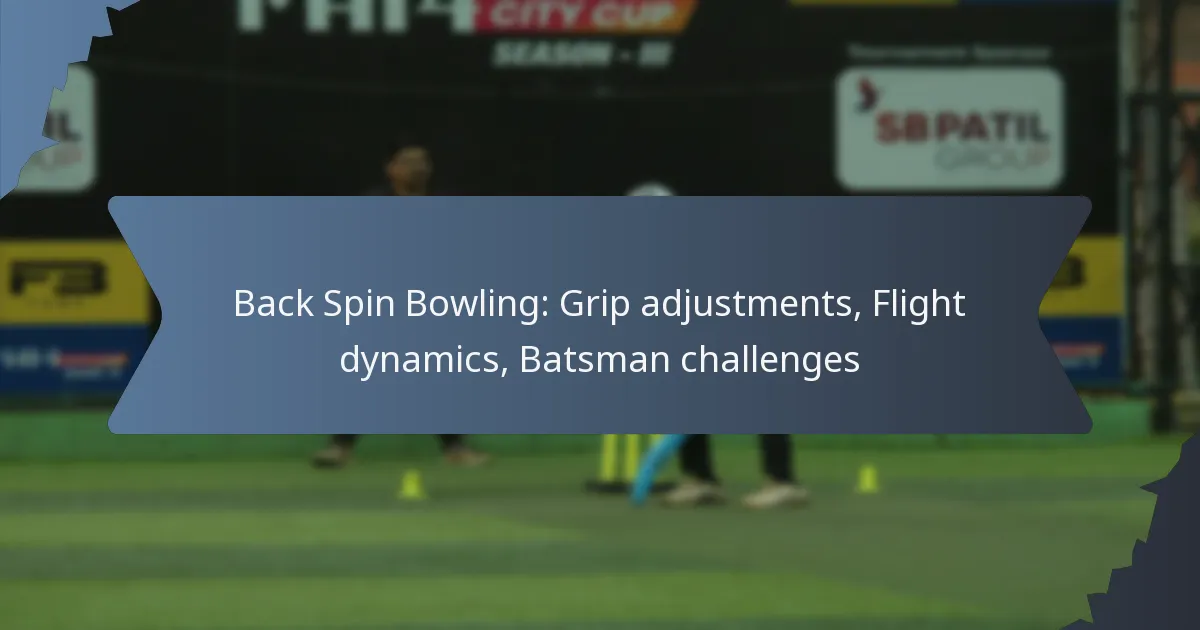 Back Spin Bowling: Grip adjustments, Flight dynamics, Batsman challenges