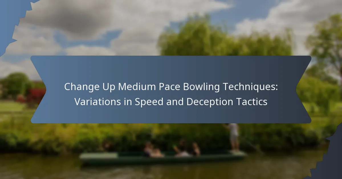 Change Up Medium Pace Bowling Techniques: Variations in Speed and Deception Tactics