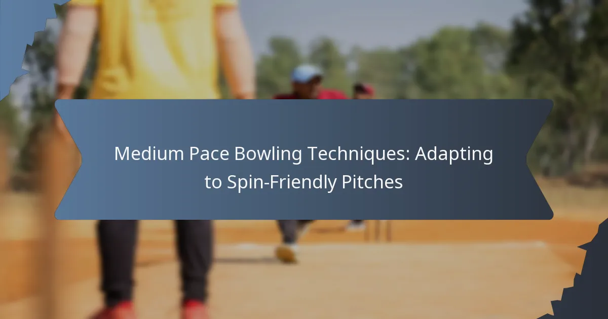 Medium Pace Bowling Techniques: Adapting to Spin-Friendly Pitches