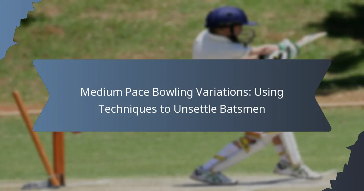 Medium Pace Bowling Variations: Using Techniques to Unsettle Batsmen