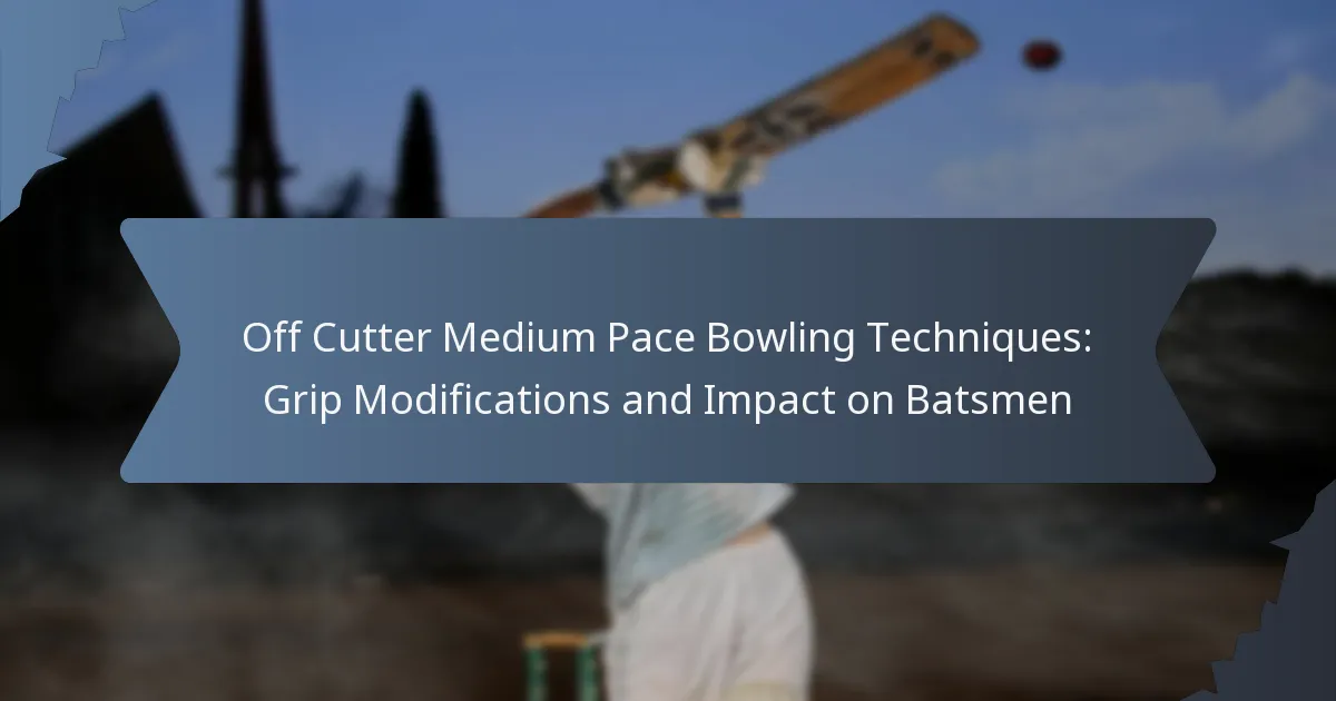 Off Cutter Medium Pace Bowling Techniques: Grip Modifications and Impact on Batsmen