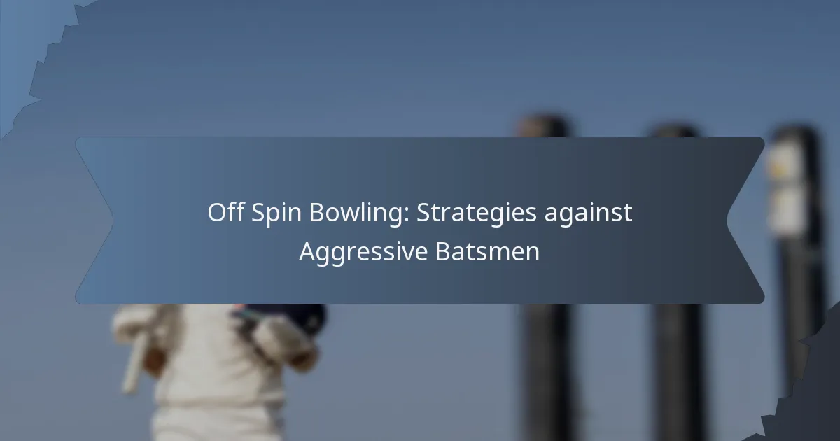 Off Spin Bowling: Strategies against Aggressive Batsmen