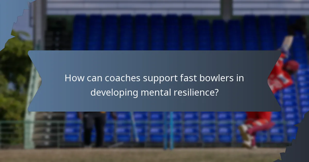 How can coaches support fast bowlers in developing mental resilience?