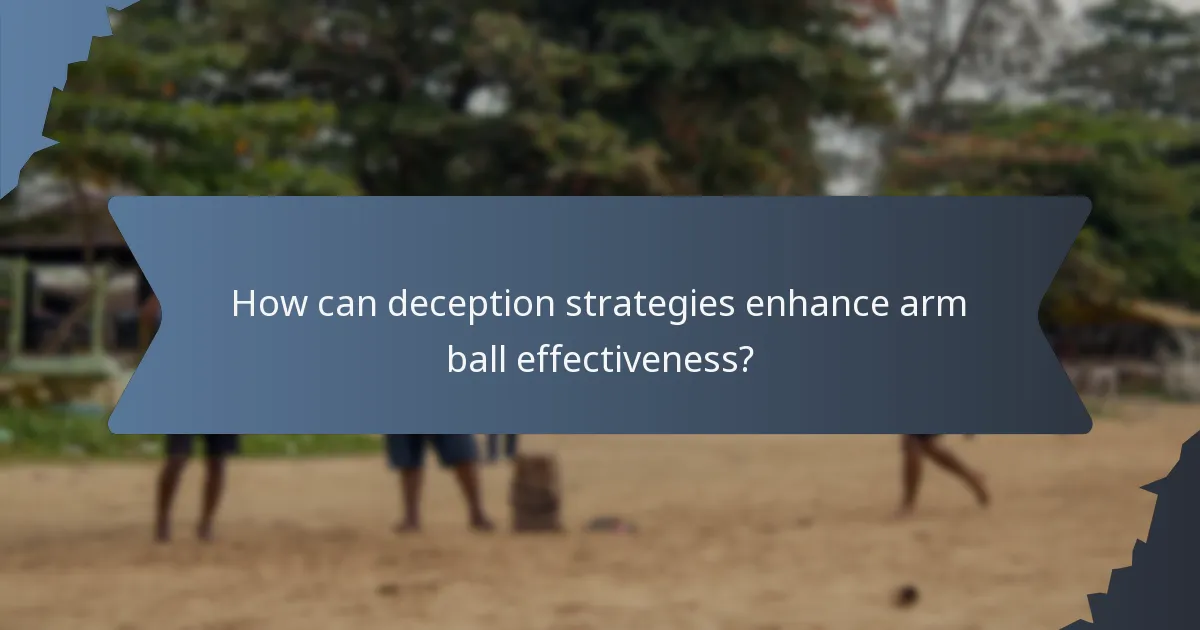 How can deception strategies enhance arm ball effectiveness?