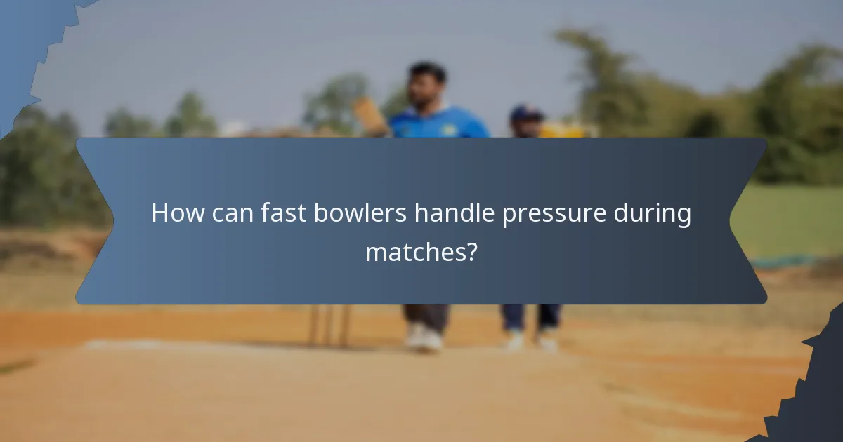 How can fast bowlers handle pressure during matches?