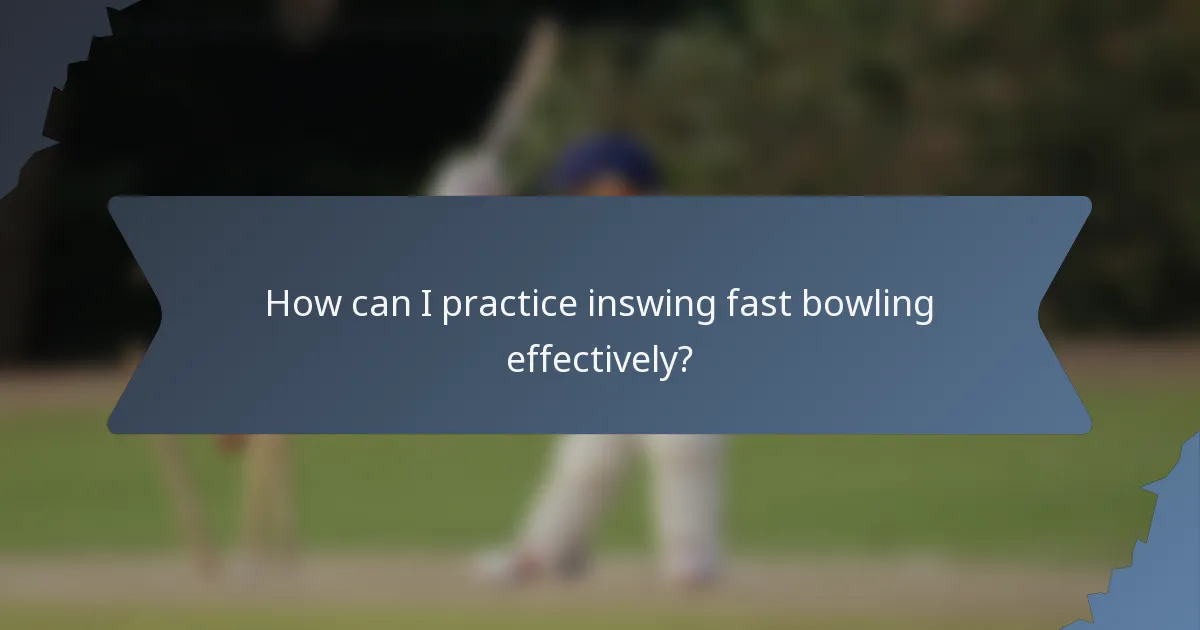 How can I practice inswing fast bowling effectively?