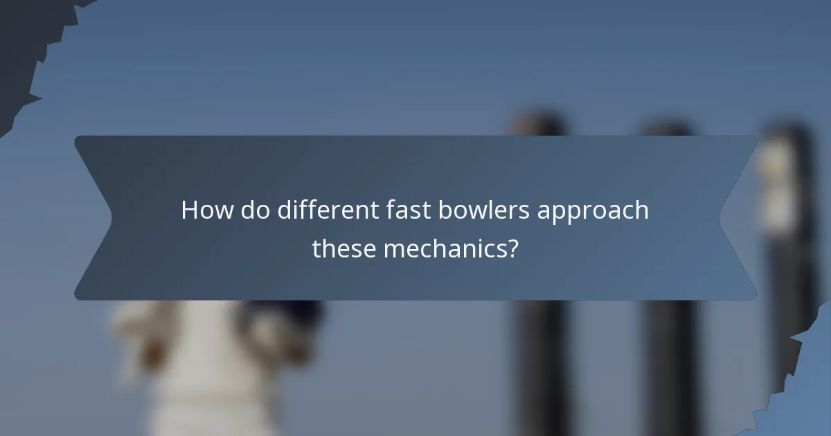 How do different fast bowlers approach these mechanics?
