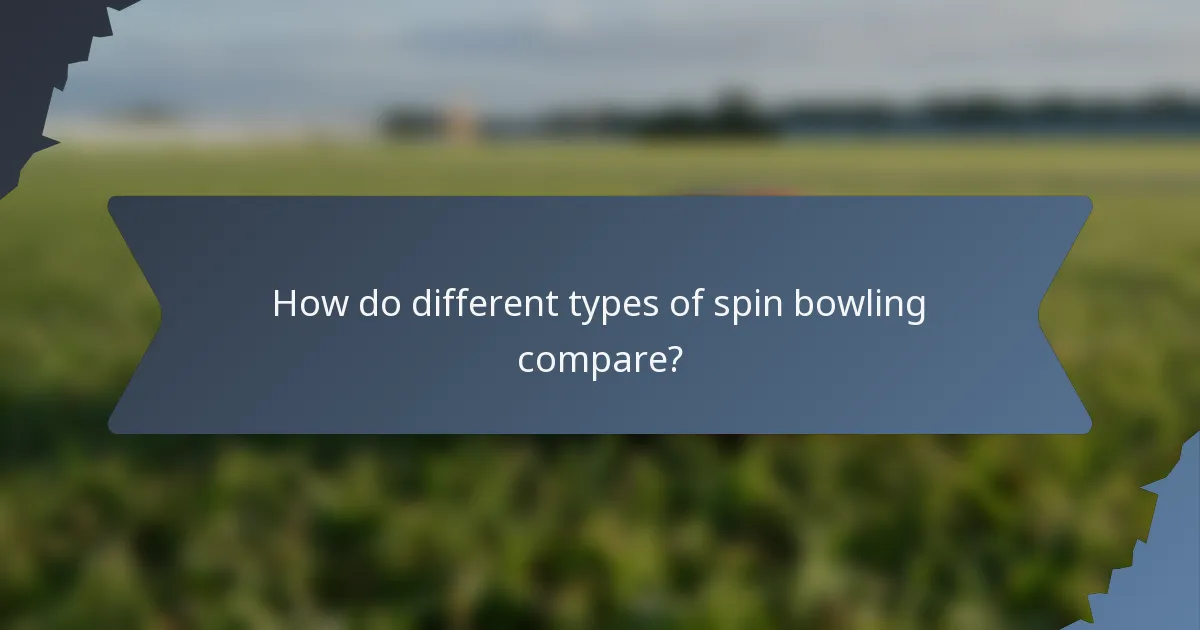 How do different types of spin bowling compare?