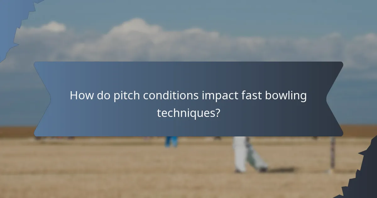 How do pitch conditions impact fast bowling techniques?