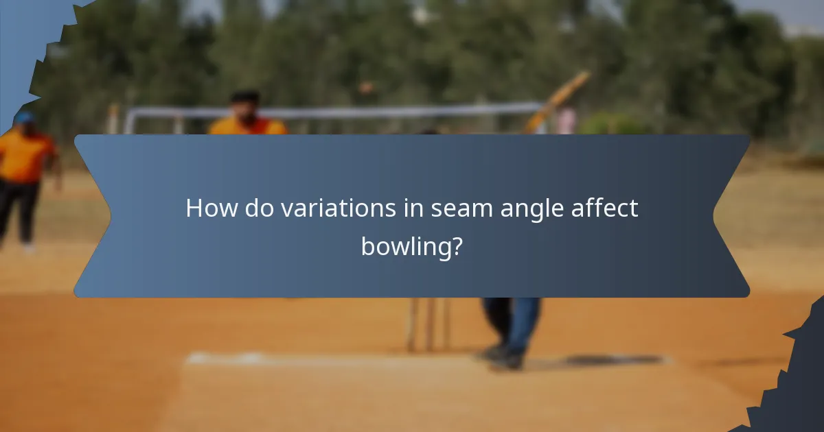 How do variations in seam angle affect bowling?