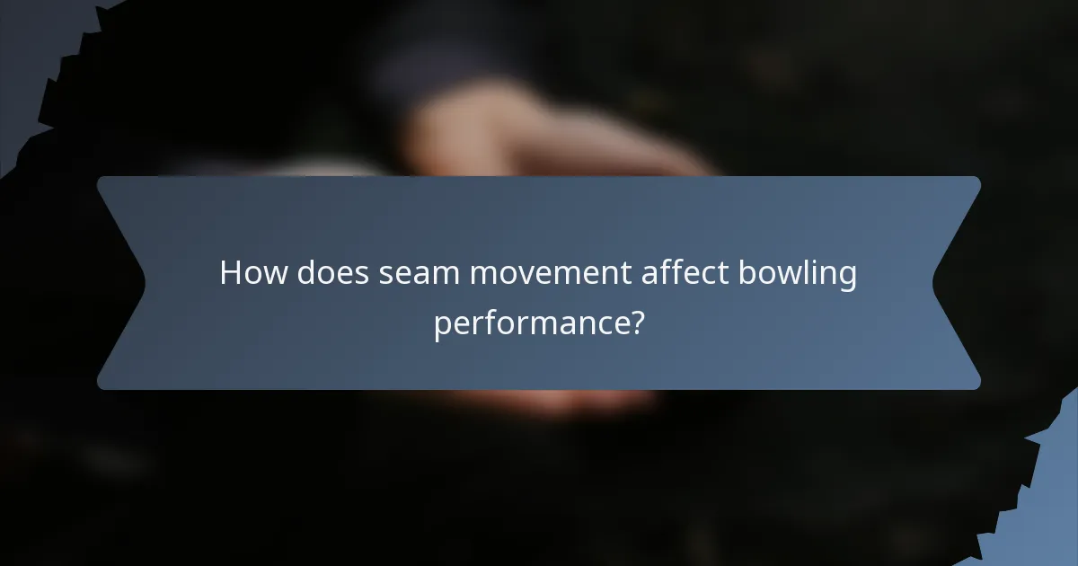 How does seam movement affect bowling performance?