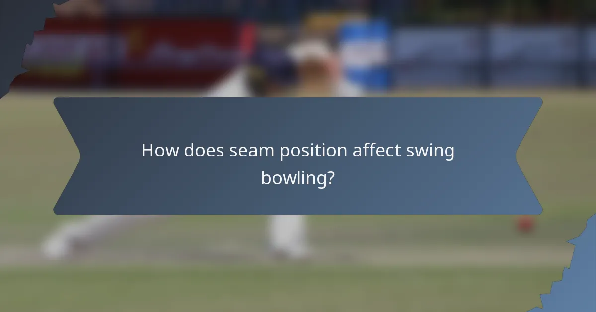 How does seam position affect swing bowling?