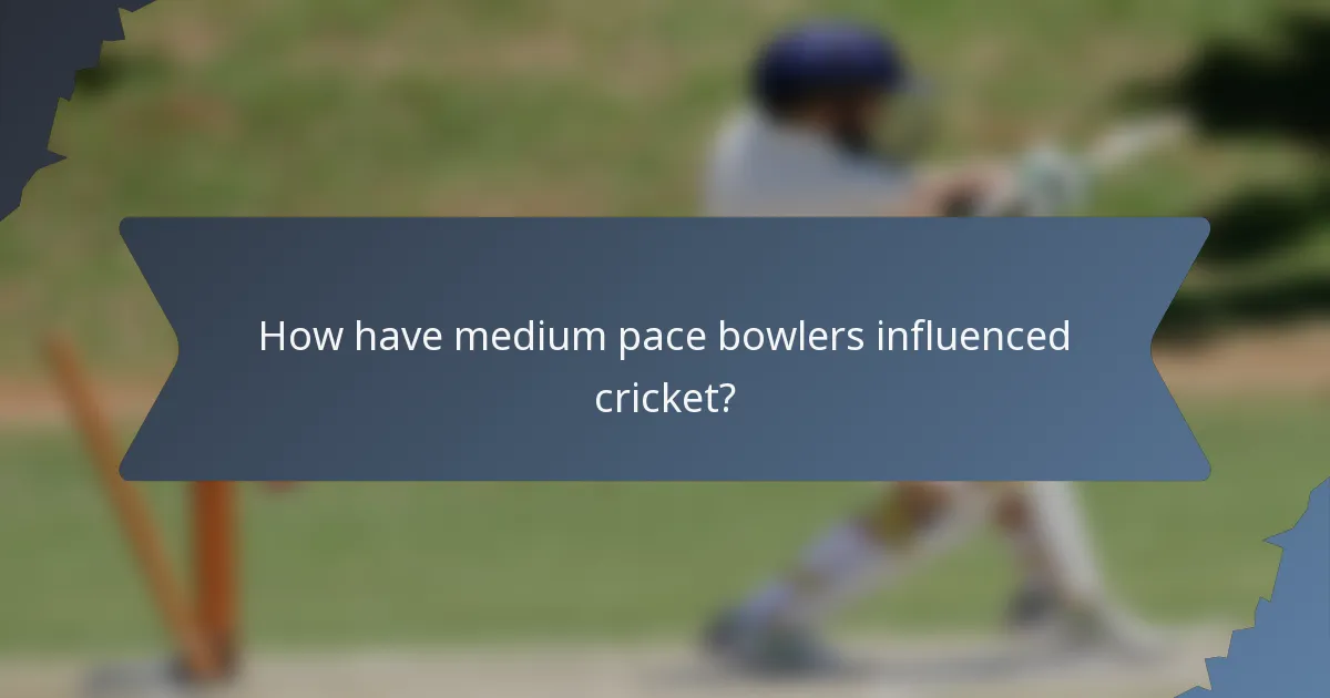 How have medium pace bowlers influenced cricket?