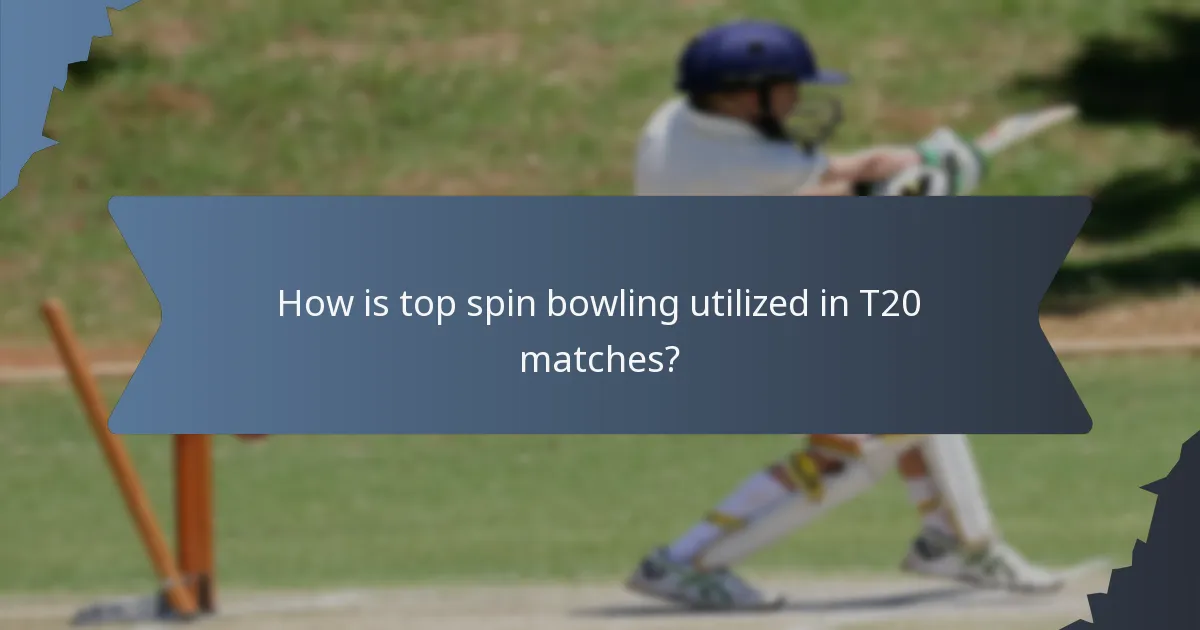 How is top spin bowling utilized in T20 matches?