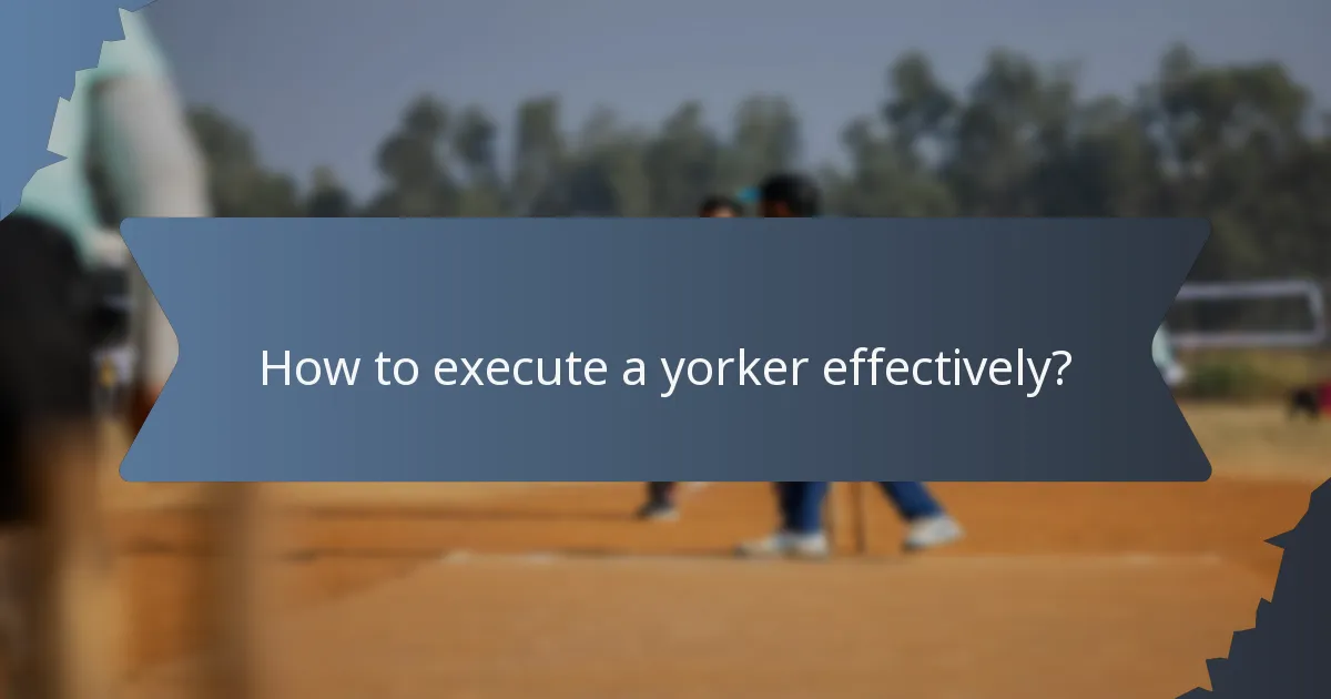 How to execute a yorker effectively?