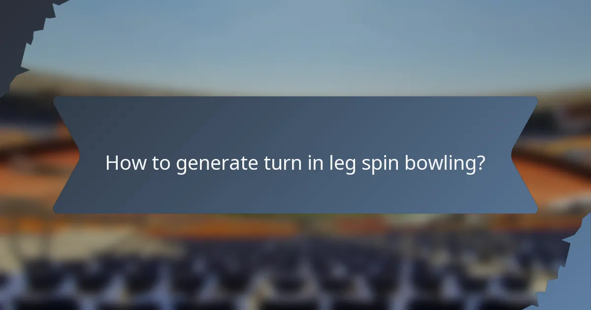 How to generate turn in leg spin bowling?