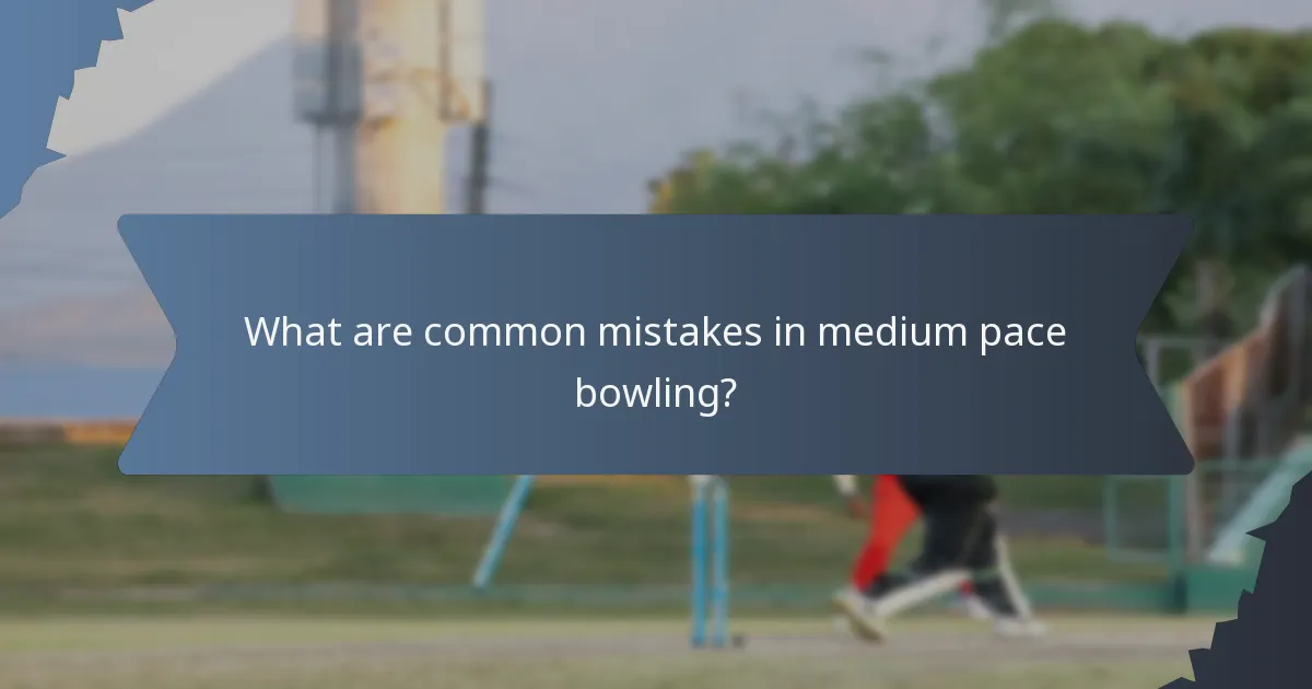 What are common mistakes in medium pace bowling?