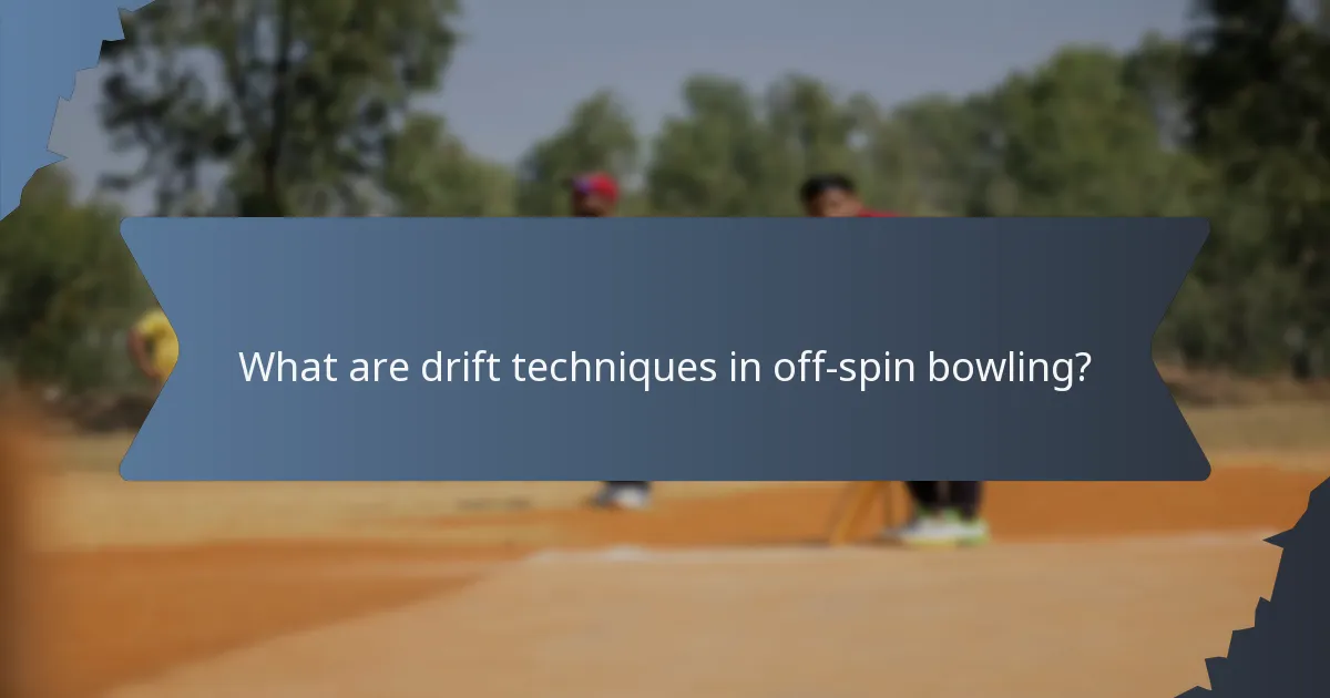 What are drift techniques in off-spin bowling?