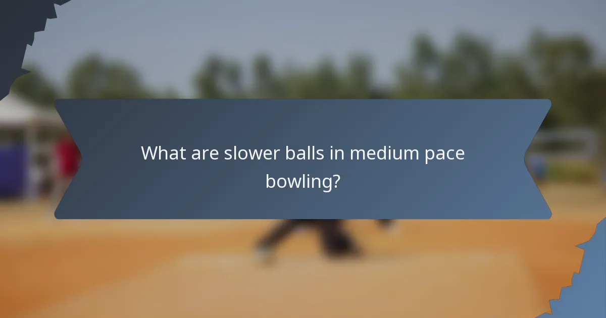 What are slower balls in medium pace bowling?