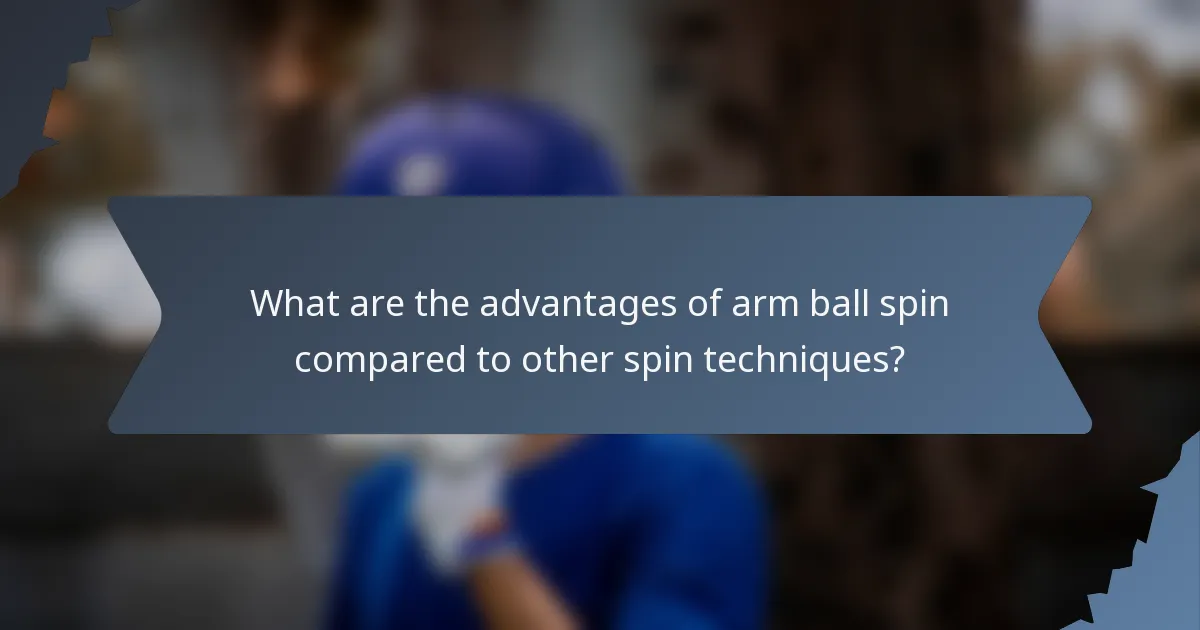What are the advantages of arm ball spin compared to other spin techniques?