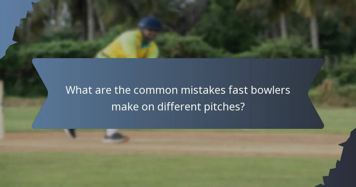 What are the common mistakes fast bowlers make on different pitches?