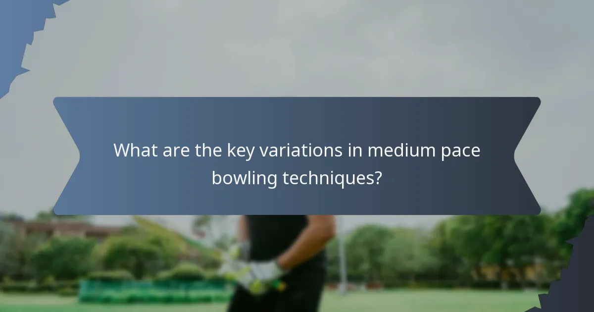 What are the key variations in medium pace bowling techniques?