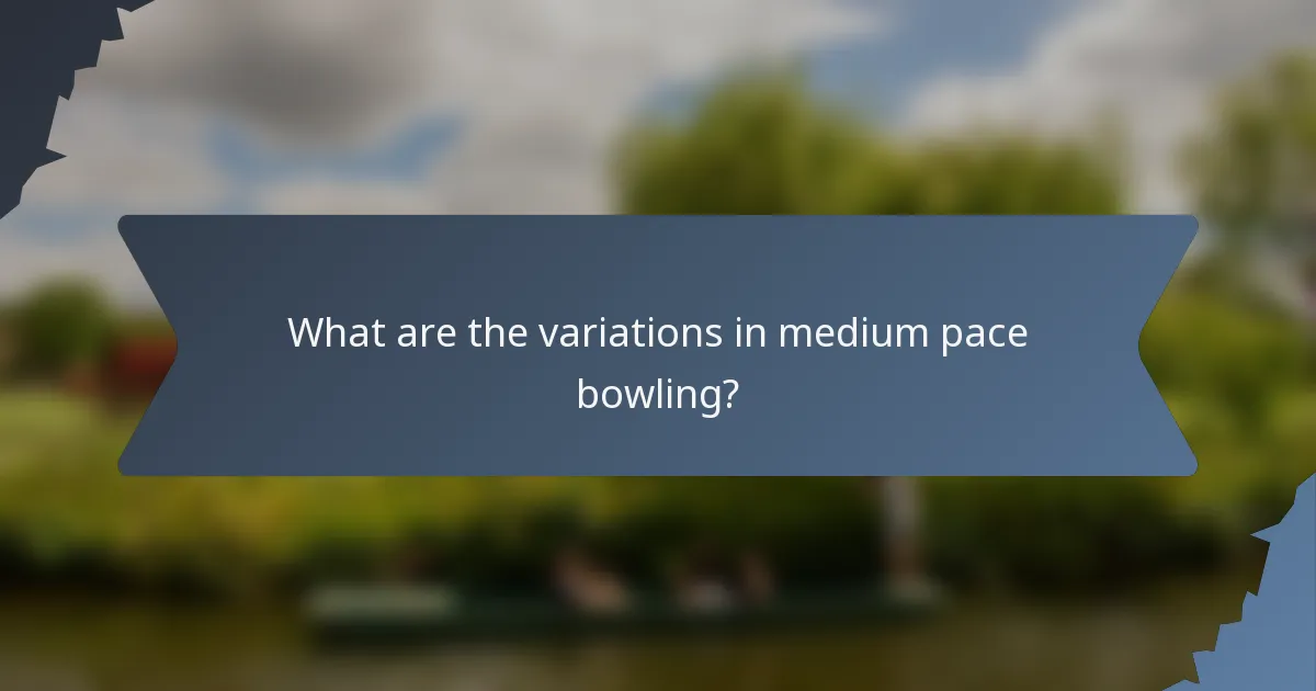 What are the variations in medium pace bowling?