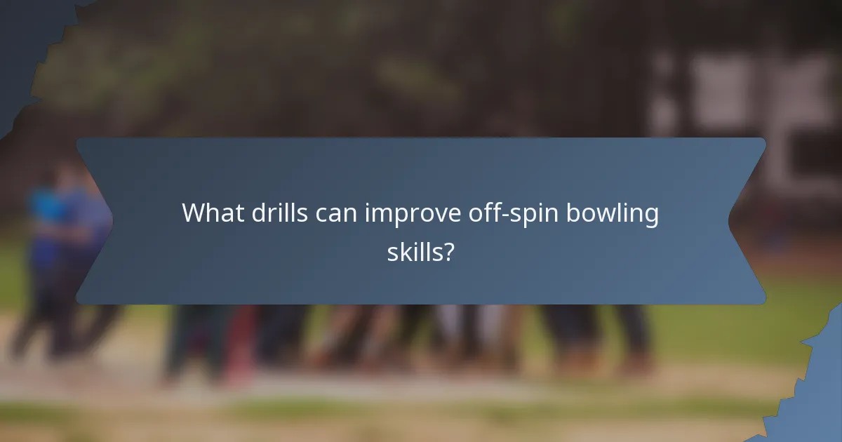 What drills can improve off-spin bowling skills?