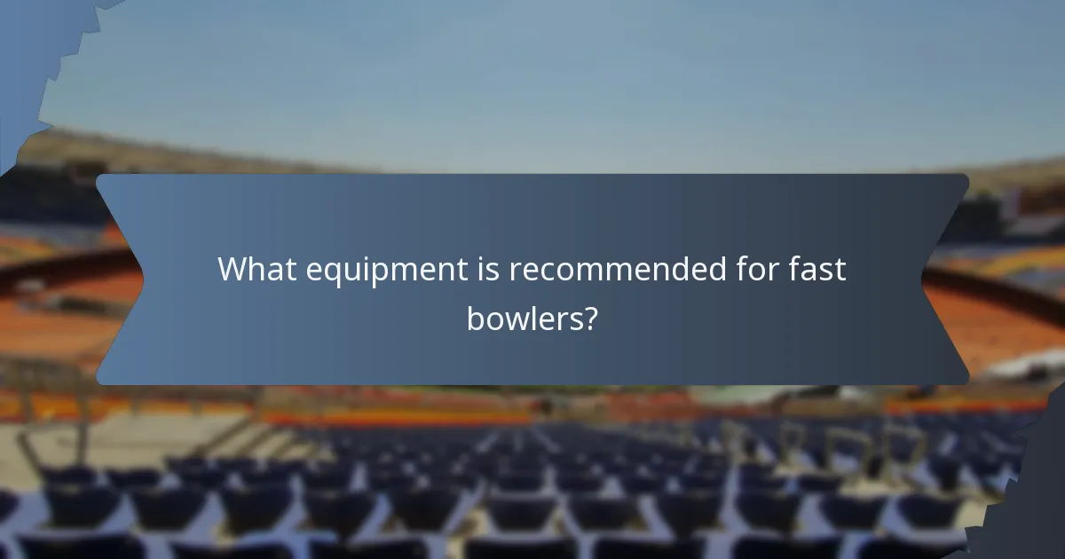What equipment is recommended for fast bowlers?