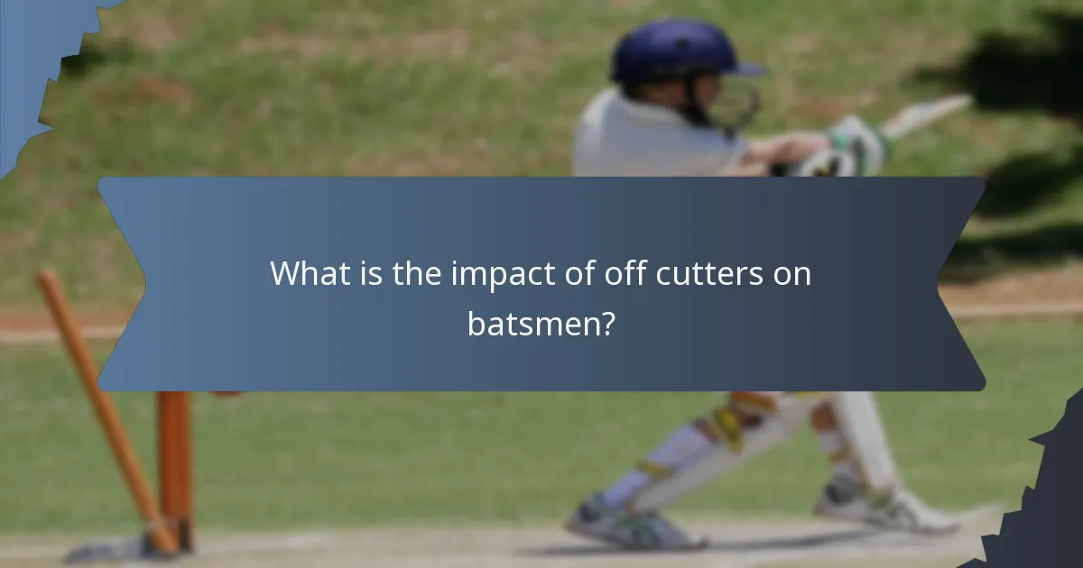What is the impact of off cutters on batsmen?