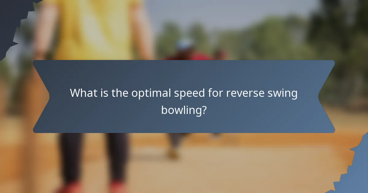 What is the optimal speed for reverse swing bowling?