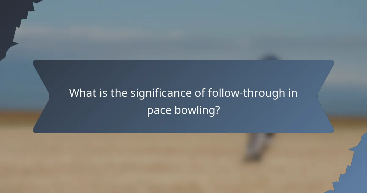 What is the significance of follow-through in pace bowling?