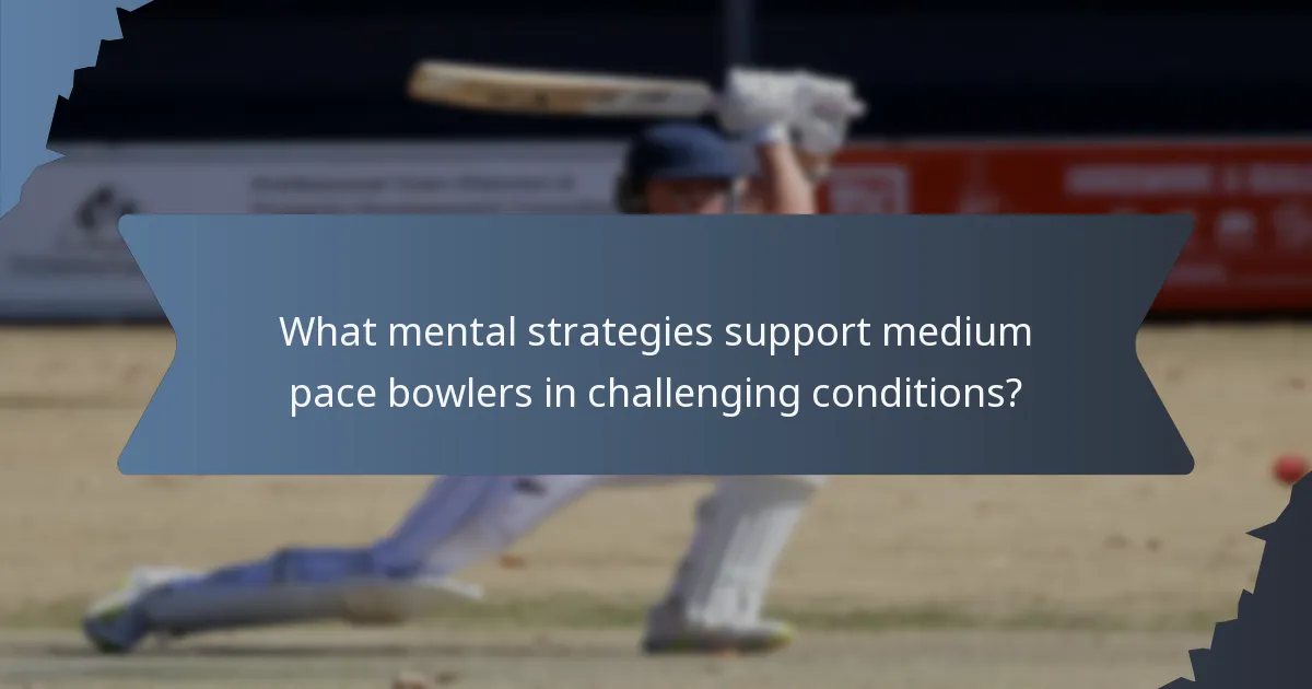 What mental strategies support medium pace bowlers in challenging conditions?