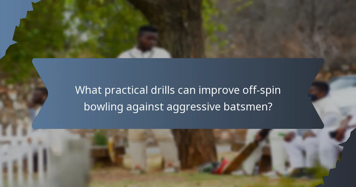 What practical drills can improve off-spin bowling against aggressive batsmen?