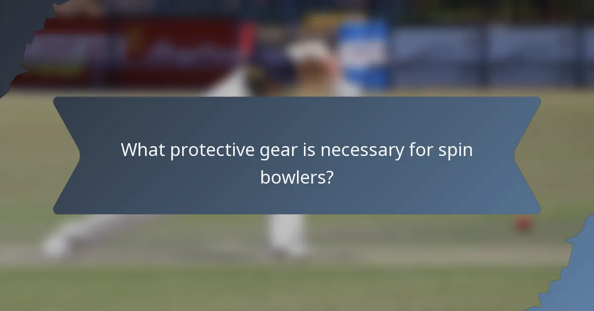 What protective gear is necessary for spin bowlers?