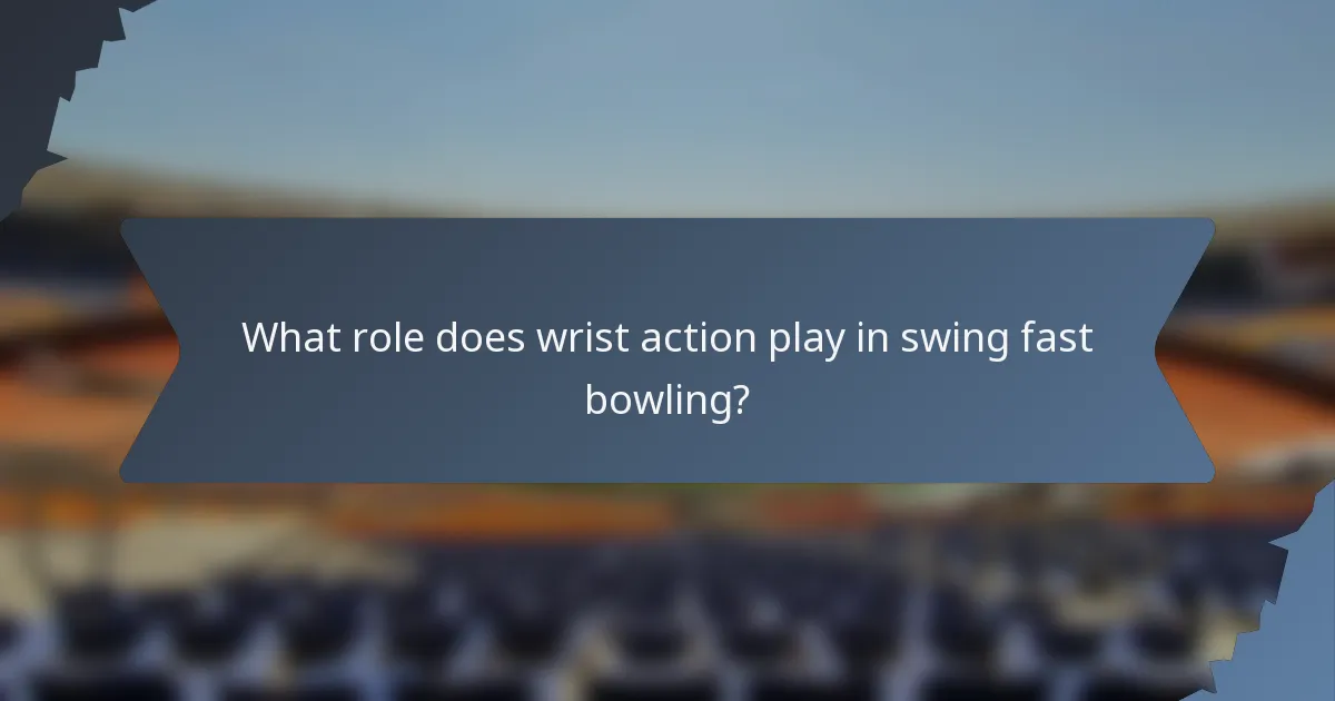 What role does wrist action play in swing fast bowling?