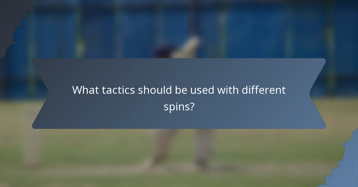What tactics should be used with different spins?