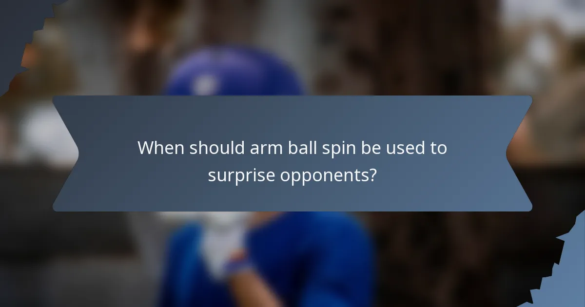 When should arm ball spin be used to surprise opponents?