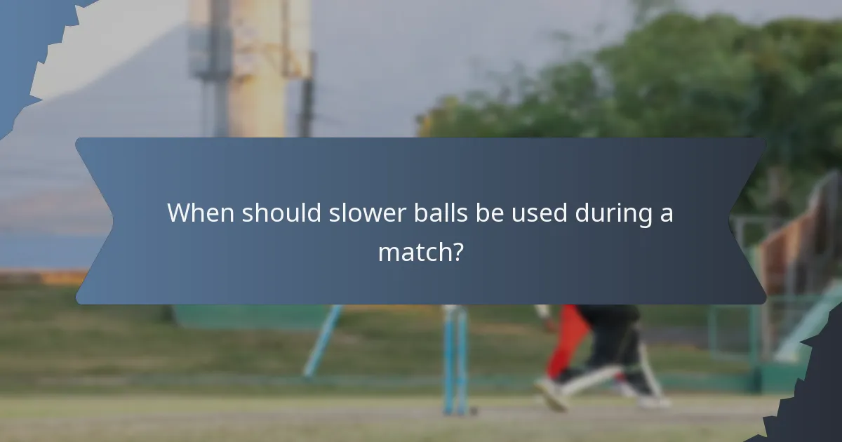 When should slower balls be used during a match?
