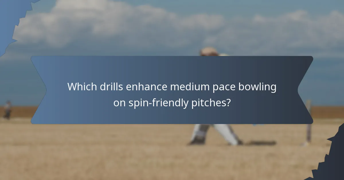 Which drills enhance medium pace bowling on spin-friendly pitches?