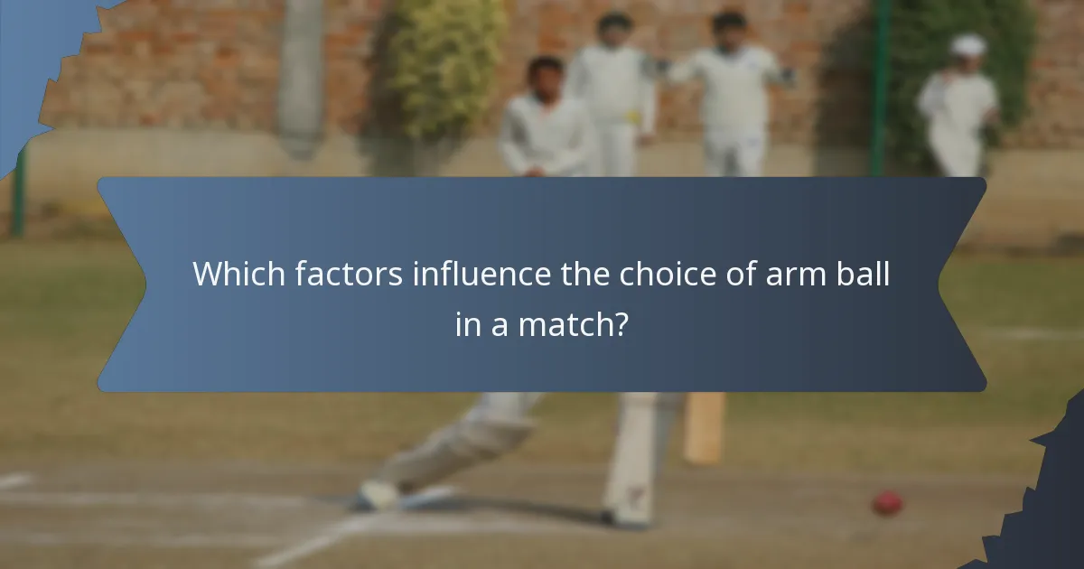 Which factors influence the choice of arm ball in a match?