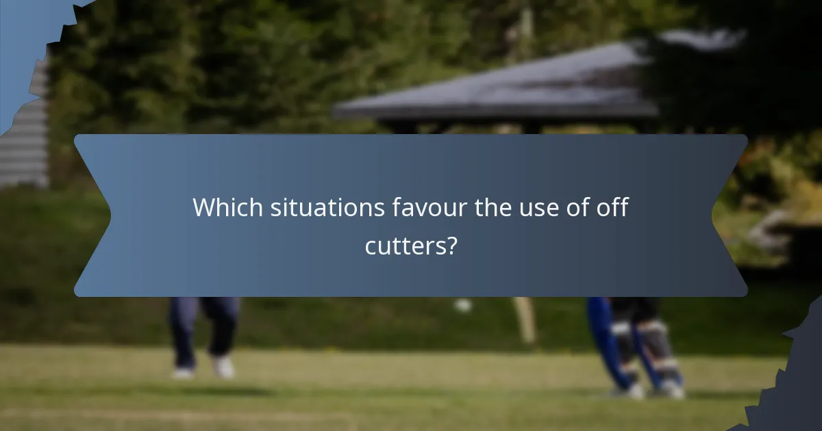 Which situations favour the use of off cutters?