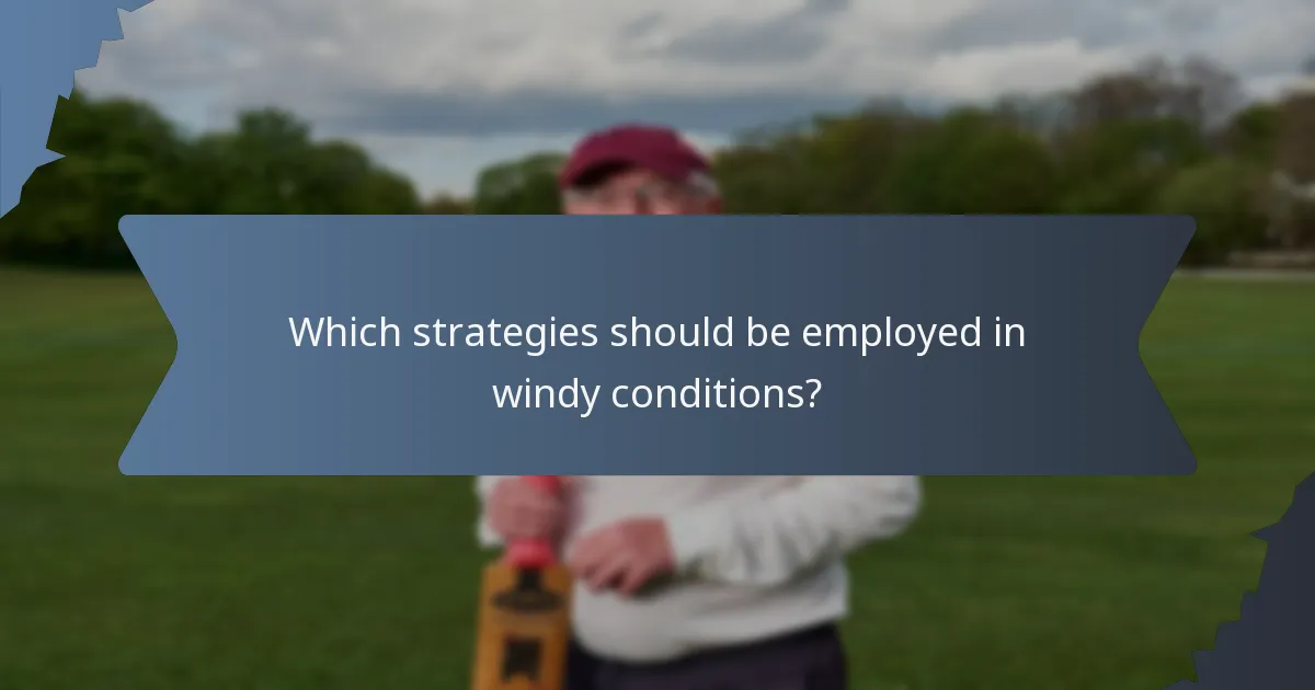 Which strategies should be employed in windy conditions?