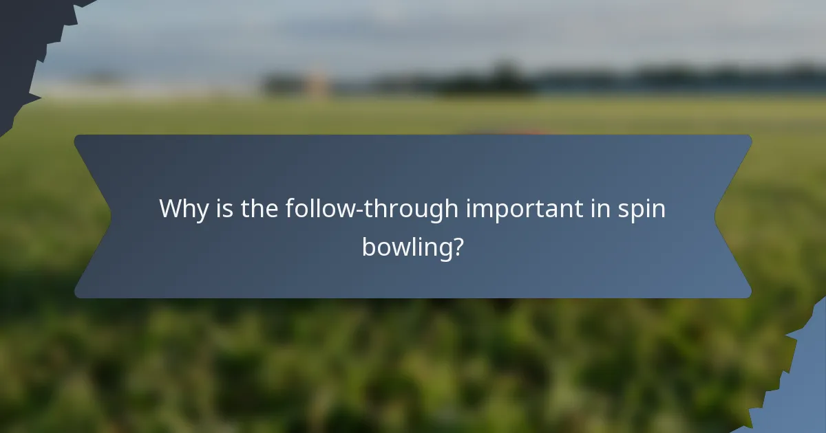 Why is the follow-through important in spin bowling?